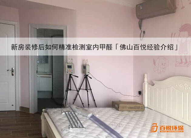 新房裝修后如何精準檢測室內甲醛「佛山百悅經驗介紹」 新房裝修后如何精準檢測室內甲醛「佛山百悅經驗介紹」